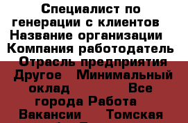 Специалист по генерации с клиентов › Название организации ­ Компания-работодатель › Отрасль предприятия ­ Другое › Минимальный оклад ­ 43 000 - Все города Работа » Вакансии   . Томская обл.,Томск г.